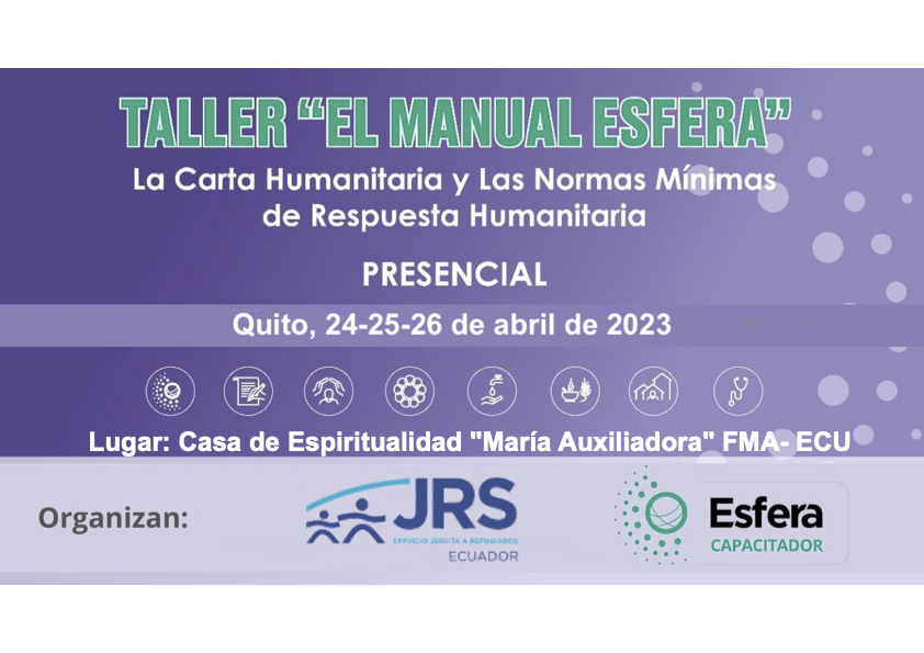 Taller “El Manual Esfera” Las Normas Mínimas en la Respuesta Humanitaria, 24-25-26 de abril 2023, Quito Ecuador